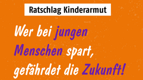 Plakat des Ratschlags Kinderarmut: "Wer bei jungen Menschen spart, gefährdet die Zukunft!"  